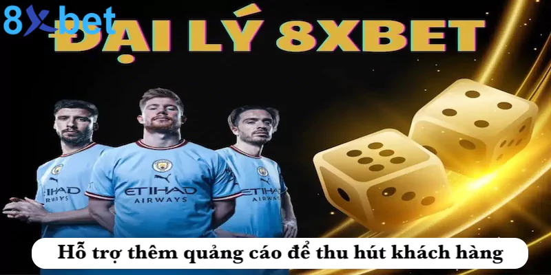 Đại lý 8xbet - Kiếm tiền hoa hồng cực khủng giá trị lớn 5 Hỗ trợ thêm quảng cáo để thu hút khách hàng